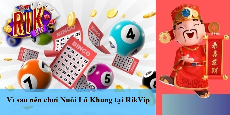 vi sao nen choi nuoi lo khung tai rikvip 1 Vì sao nên chơi Nuôi Lô Khung tại RikVip